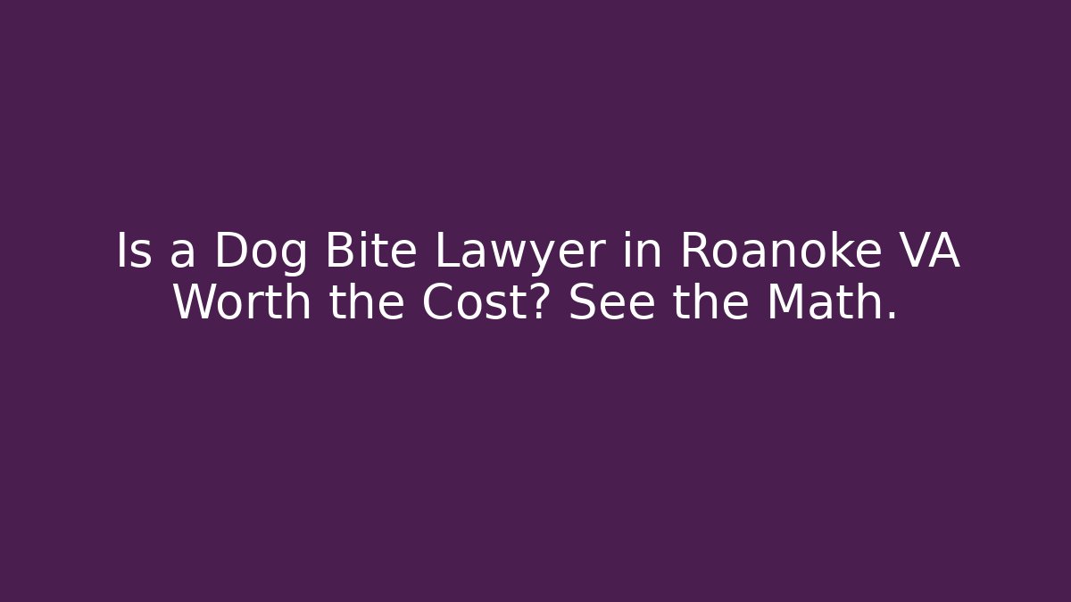 Is a Dog Bite Lawyer in Roanoke VA Worth the Cost? See the Math.