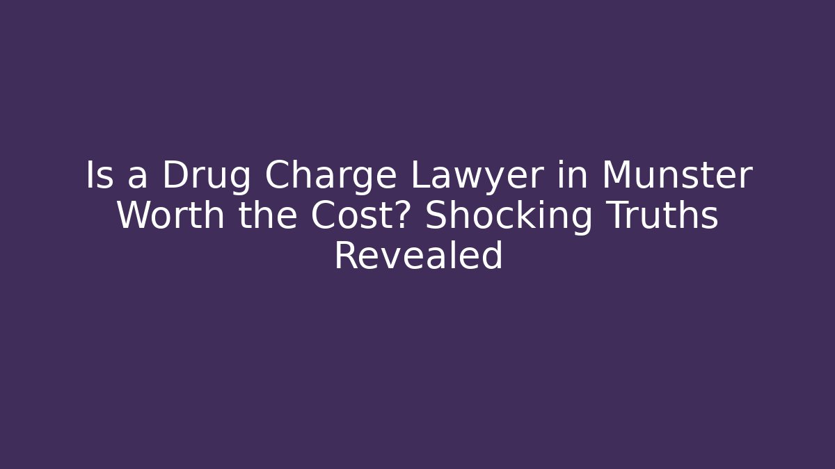 Is a Drug Charge Lawyer in Munster Worth the Cost? Shocking Truths Revealed