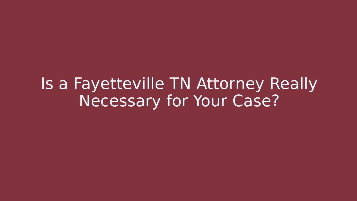 Is a Fayetteville TN Attorney Really Necessary for Your Case? - V Auction