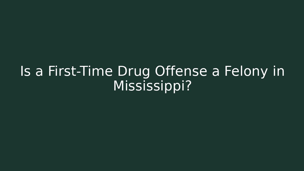 Is a First-Time Drug Offense a Felony in Mississippi?