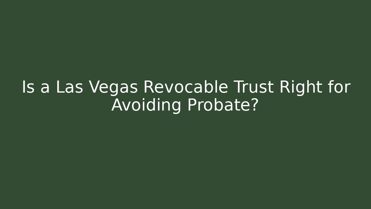 Is a Las Vegas Revocable Trust Right for Avoiding Probate?