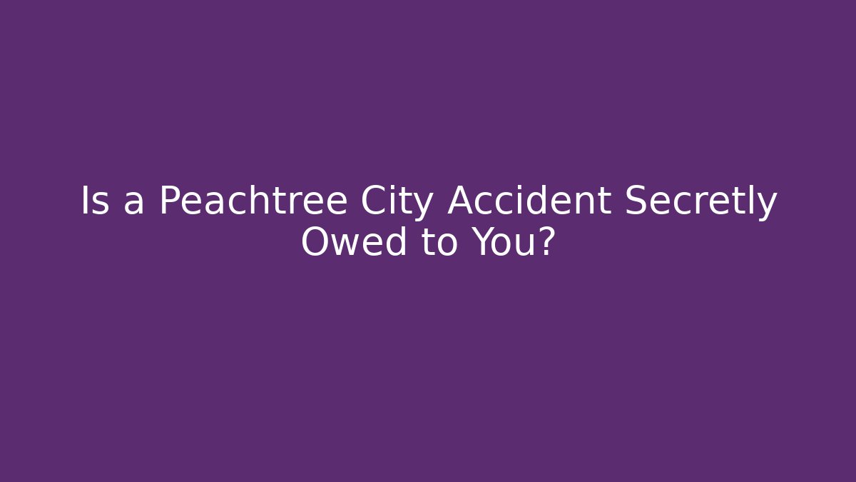 Is a Peachtree City Accident Secretly Owed to You?