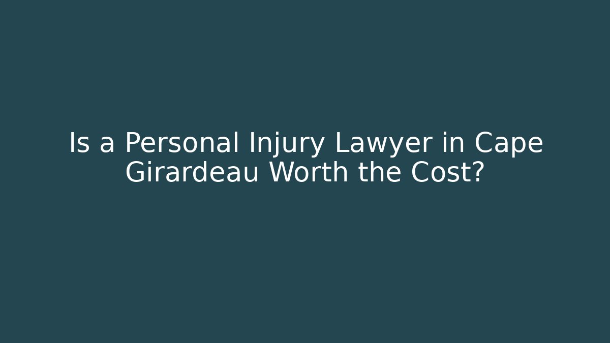 Is a Personal Injury Lawyer in Cape Girardeau Worth the Cost?