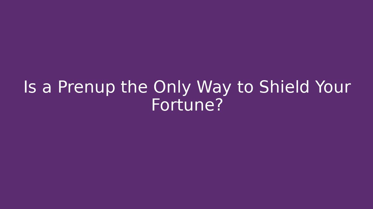 Is a Prenup the Only Way to Shield Your Fortune?