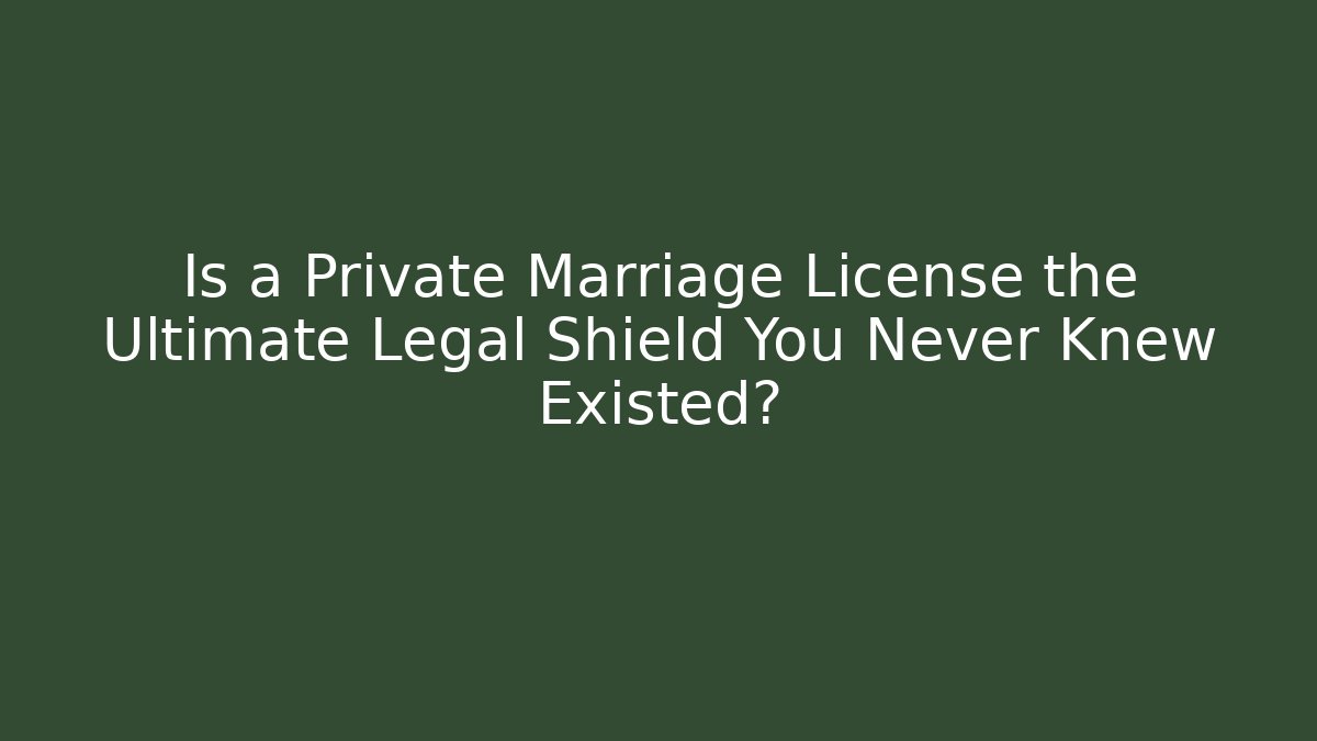 Is a Private Marriage License the Ultimate Legal Shield You Never Knew Existed? - V Auction