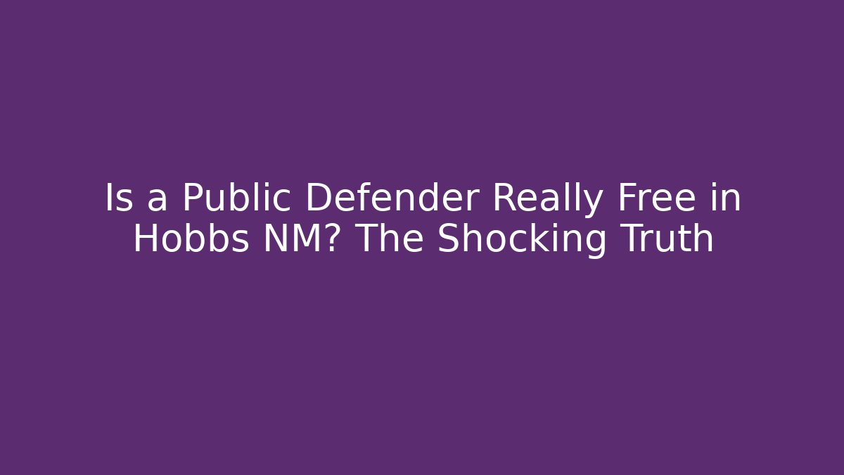Is a Public Defender Really Free in Hobbs NM? The Shocking Truth