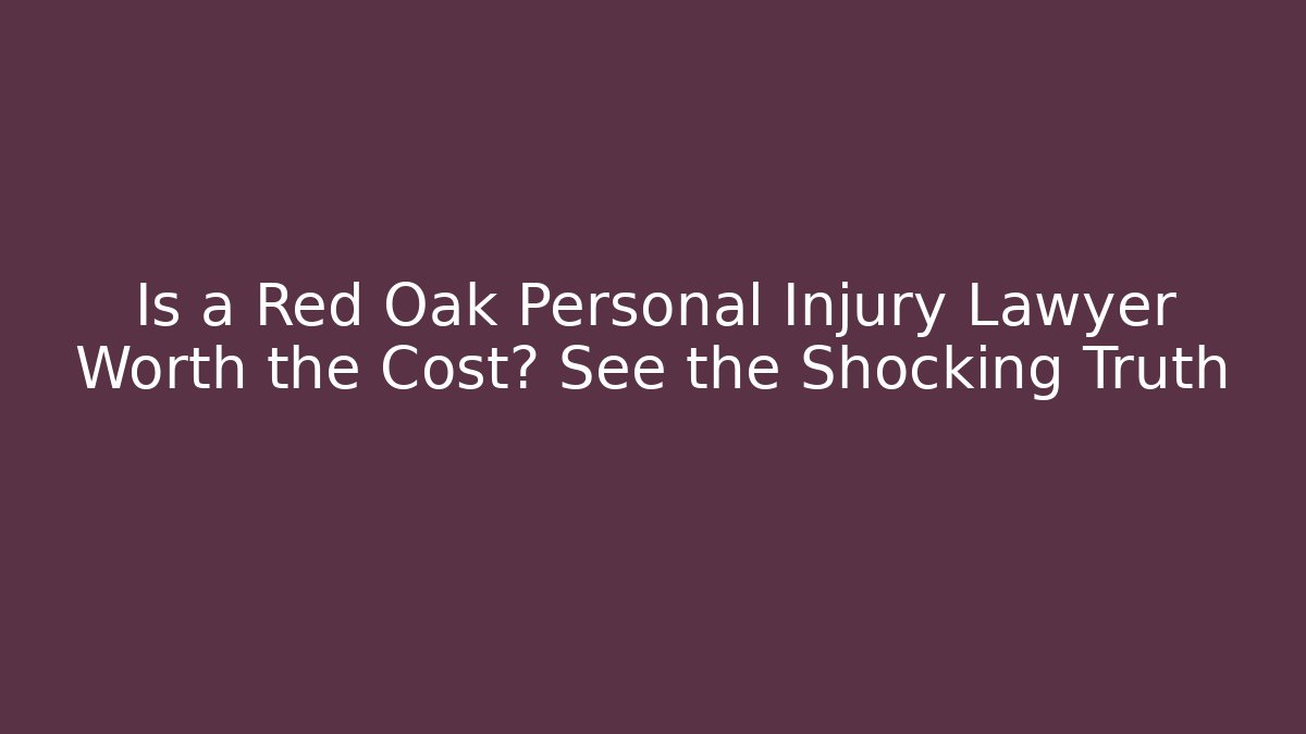 Is a Red Oak Personal Injury Lawyer Worth the Cost? See the Shocking Truth
