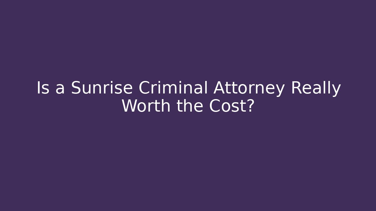 Is a Sunrise Criminal Attorney Really Worth the Cost? - V Auction