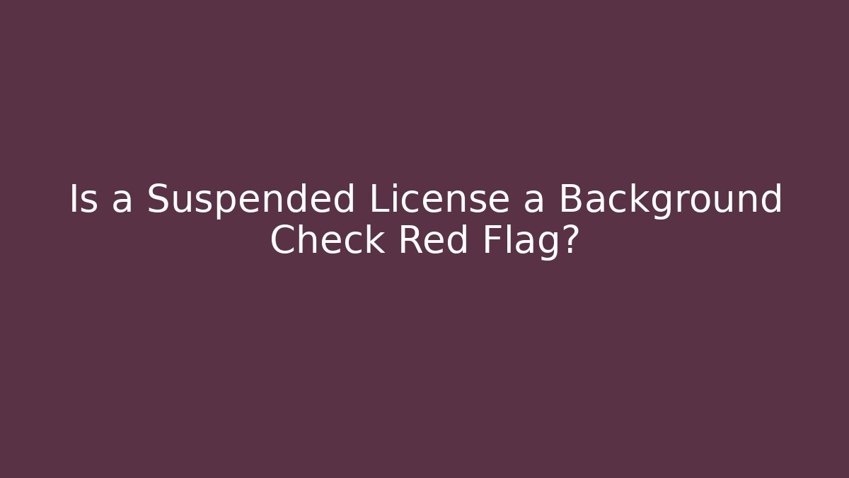 Is a Suspended License a Background Check Red Flag? - V Auction