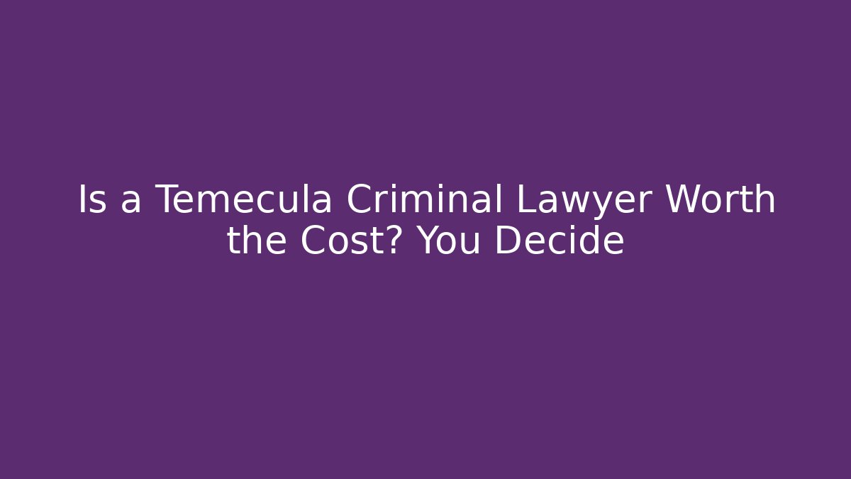 Is a Temecula Criminal Lawyer Worth the Cost? You Decide - V Auction