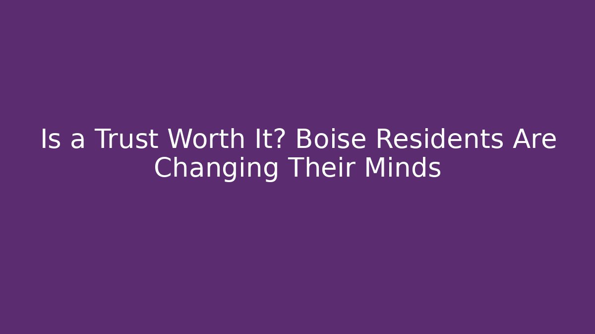 Is a Trust Worth It? Boise Residents Are Changing Their Minds