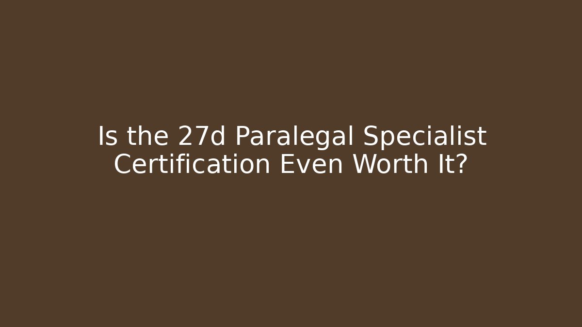 Is the 27d Paralegal Specialist Certification Even Worth It?