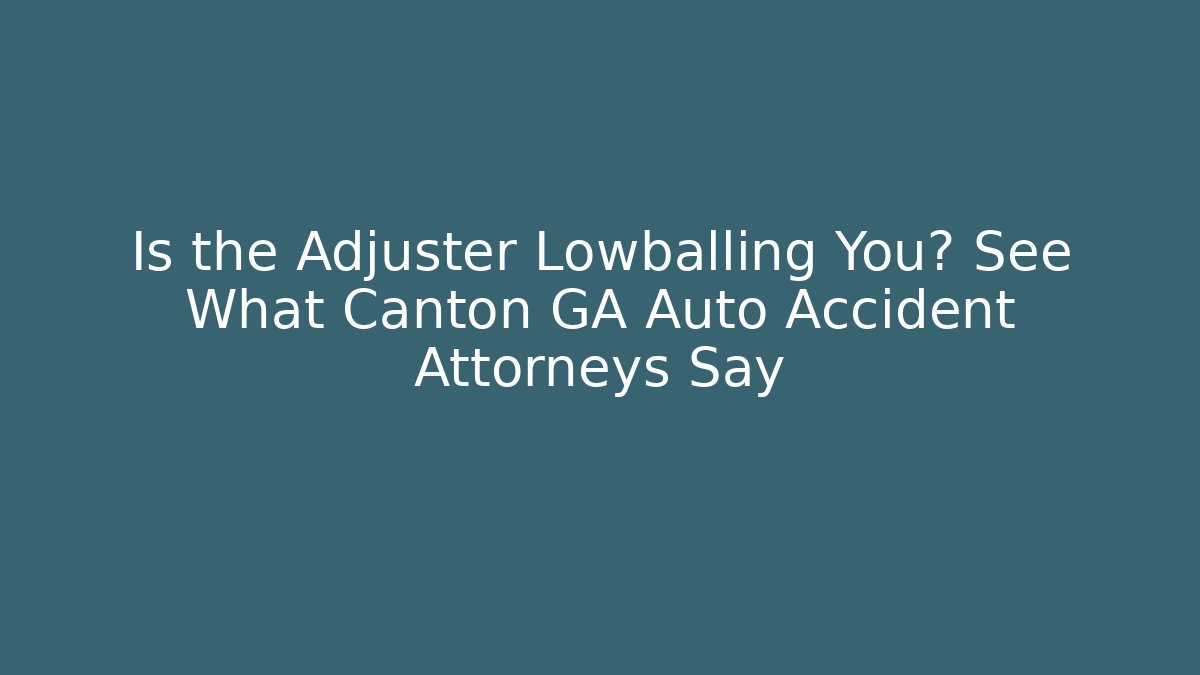 Is the Adjuster Lowballing You? See What Canton GA Auto Accident Attorneys Say