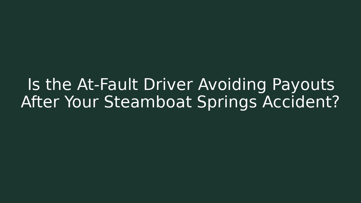 Is the At-Fault Driver Avoiding Payouts After Your Steamboat Springs Accident?