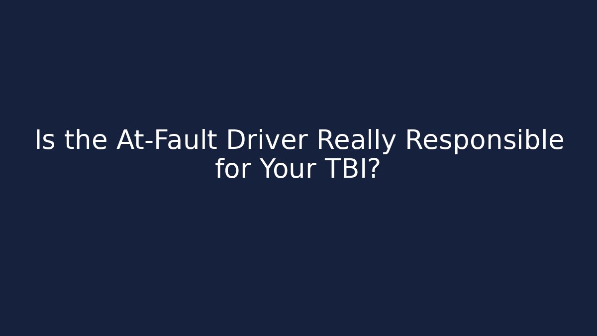 Is the At-Fault Driver Really Responsible for Your TBI?