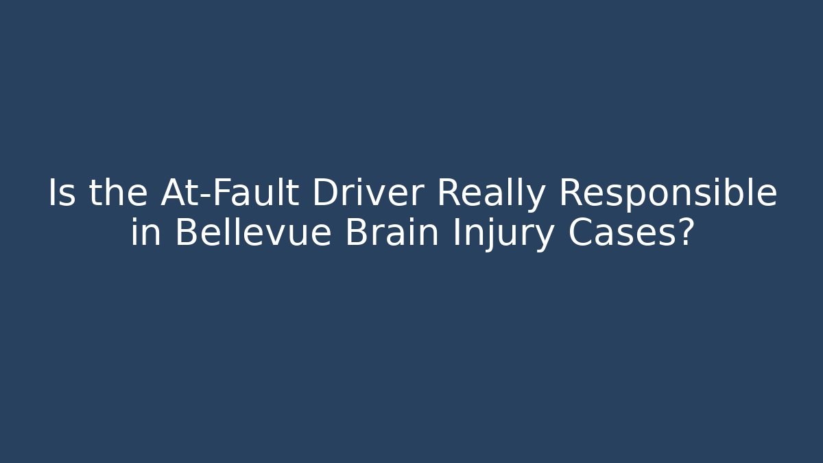 Is the At-Fault Driver Really Responsible in Bellevue Brain Injury Cases? - V Auction