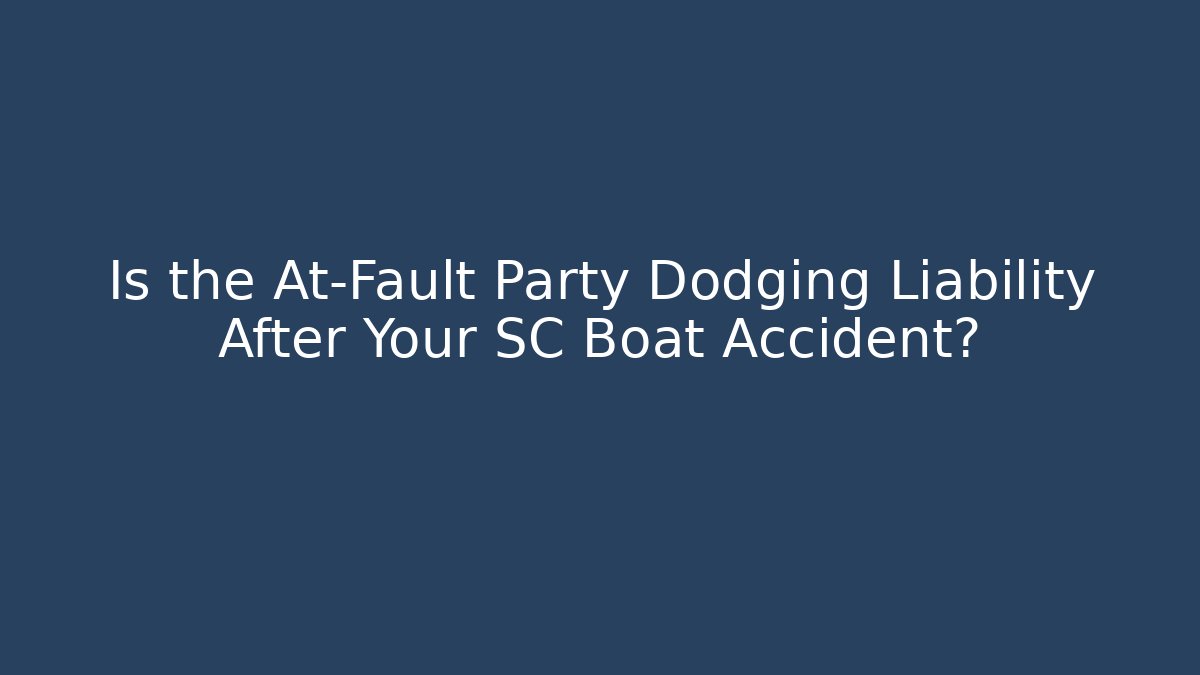 Is the At-Fault Party Dodging Liability After Your SC Boat Accident?