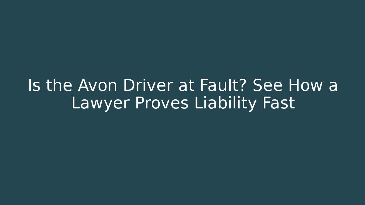 Is the Avon Driver at Fault? See How a Lawyer Proves Liability Fast - V Auction