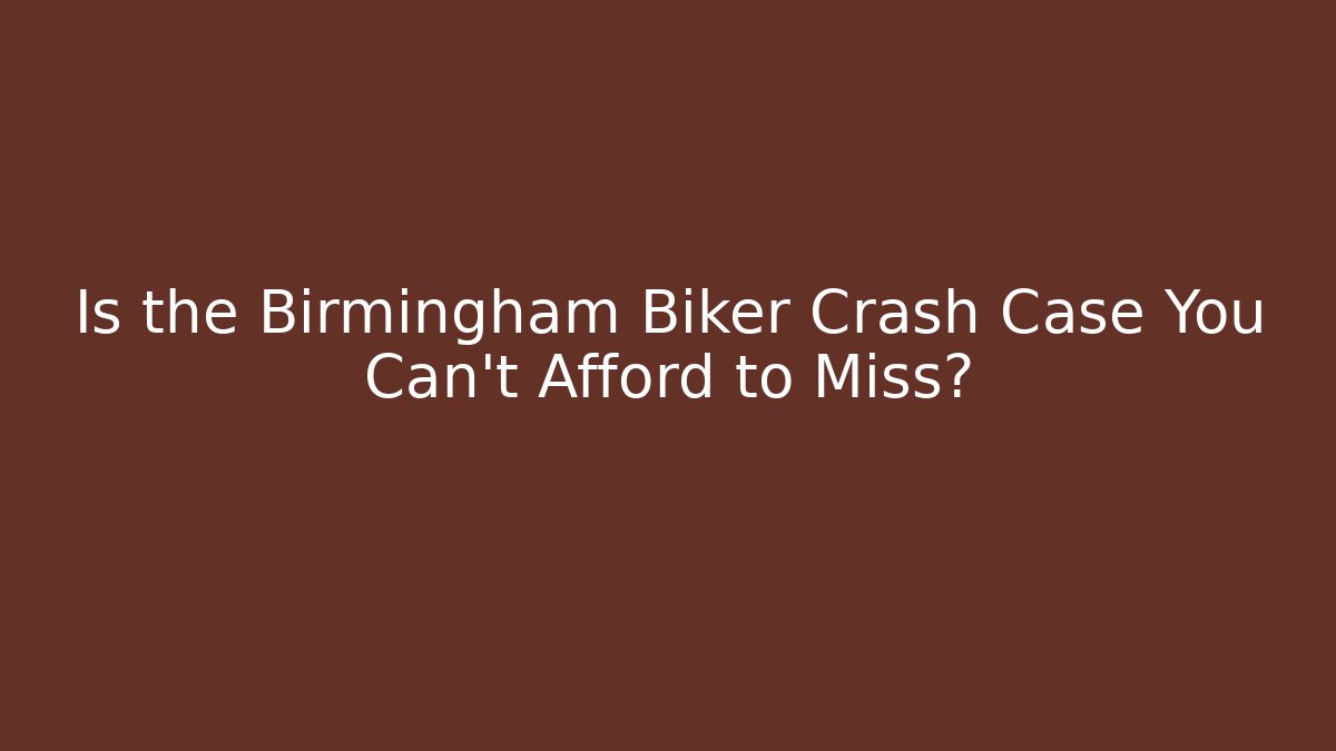 Is the Birmingham Biker Crash Case You Can't Afford to Miss?