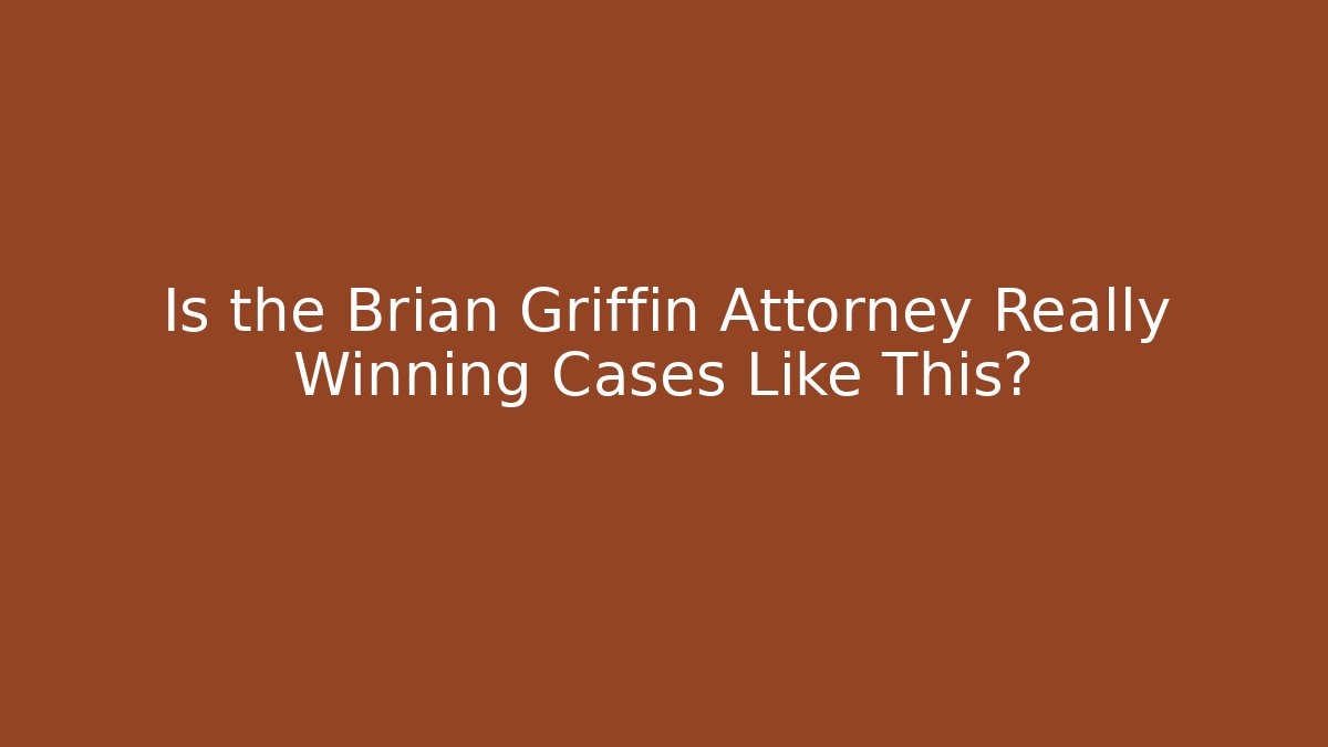 Is the Brian Griffin Attorney Really Winning Cases Like This?