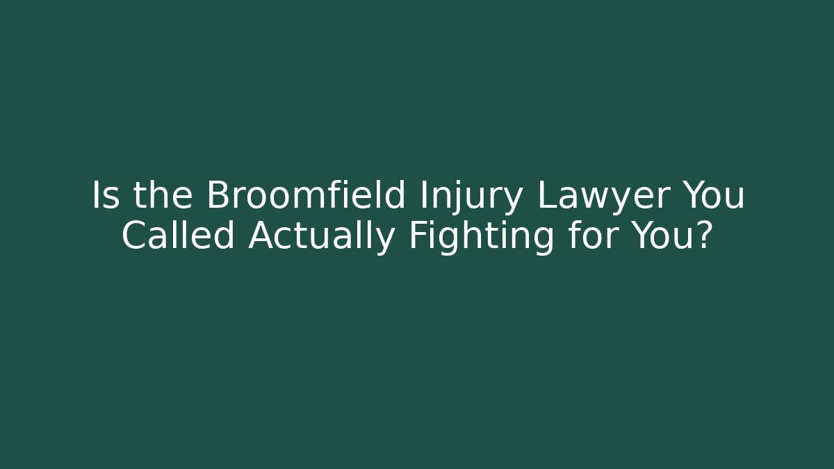 Is the Broomfield Injury Lawyer You Called Actually Fighting for You?