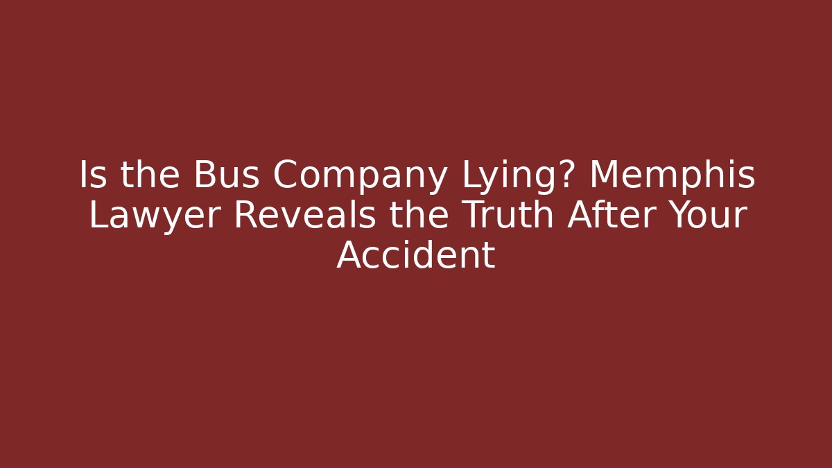 Is the Bus Company Lying? Memphis Lawyer Reveals the Truth After Your Accident