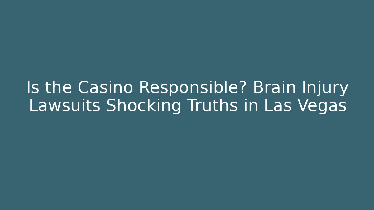 Is the Casino Responsible? Brain Injury Lawsuits Shocking Truths in Las Vegas
