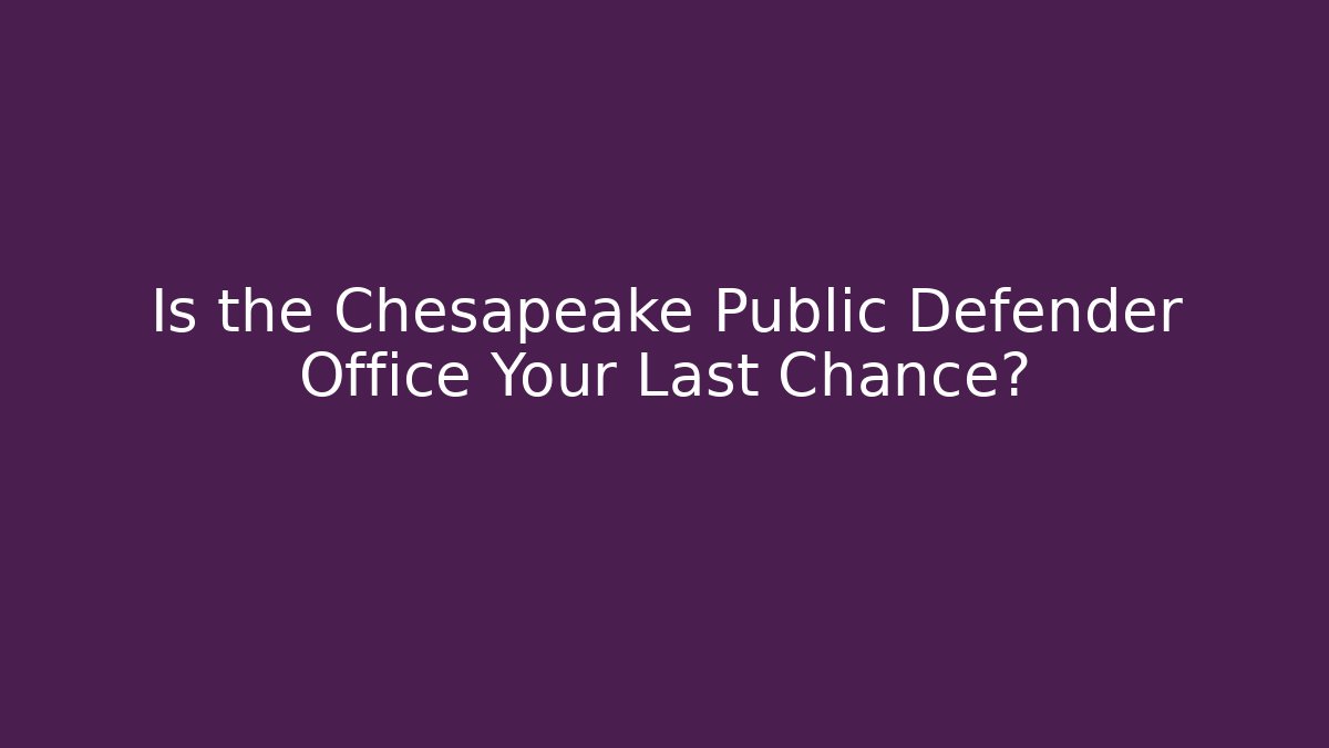 Is the Chesapeake Public Defender Office Your Last Chance?