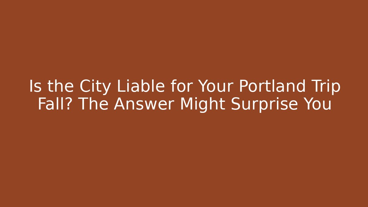 Is the City Liable for Your Portland Trip Fall? The Answer Might Surprise You