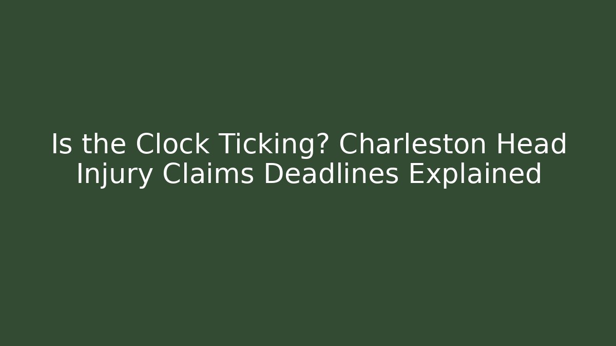Is the Clock Ticking? Charleston Head Injury Claims Deadlines Explained