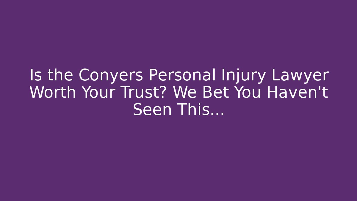 Is the Conyers Personal Injury Lawyer Worth Your Trust? We Bet You Haven't Seen This…