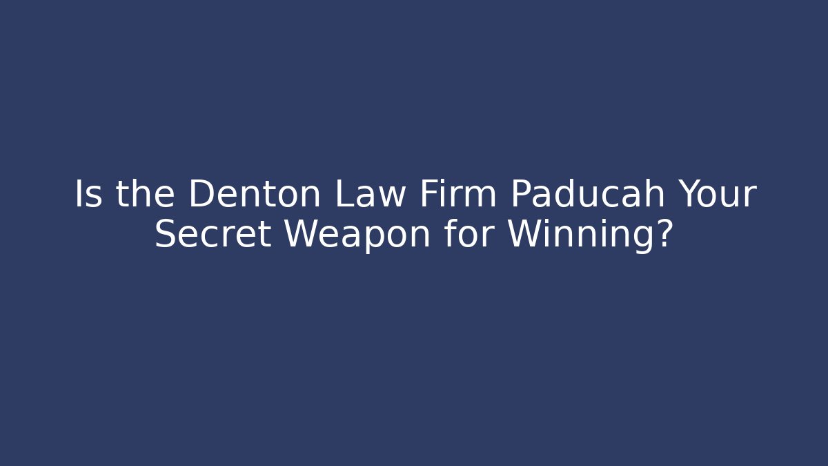 Is the Denton Law Firm Paducah Your Secret Weapon for Winning?