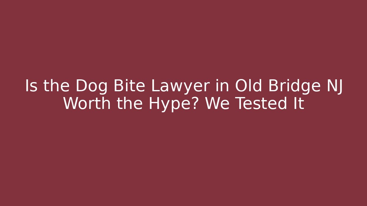 Is the Dog Bite Lawyer in Old Bridge NJ Worth the Hype? We Tested It