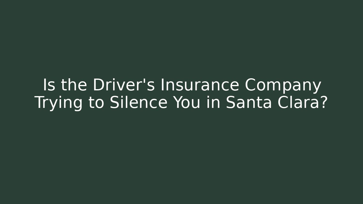 Is the Driver’s Insurance Company Trying to Silence You in Santa Clara?