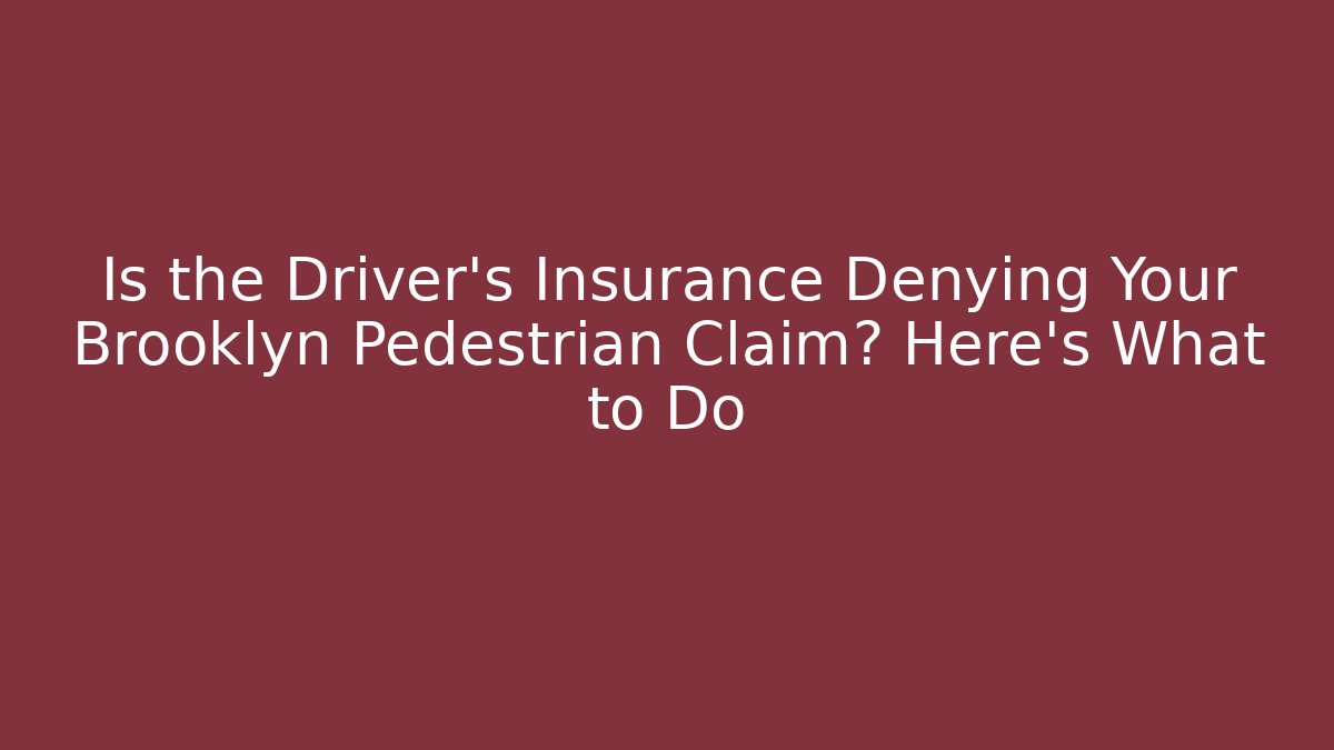Is the Driver’s Insurance Denying Your Brooklyn Pedestrian Claim? Here’s What to Do
