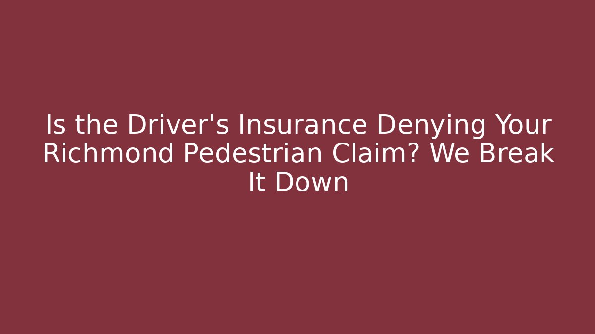 Is the Driver’s Insurance Denying Your Richmond Pedestrian Claim? We Break It Down
