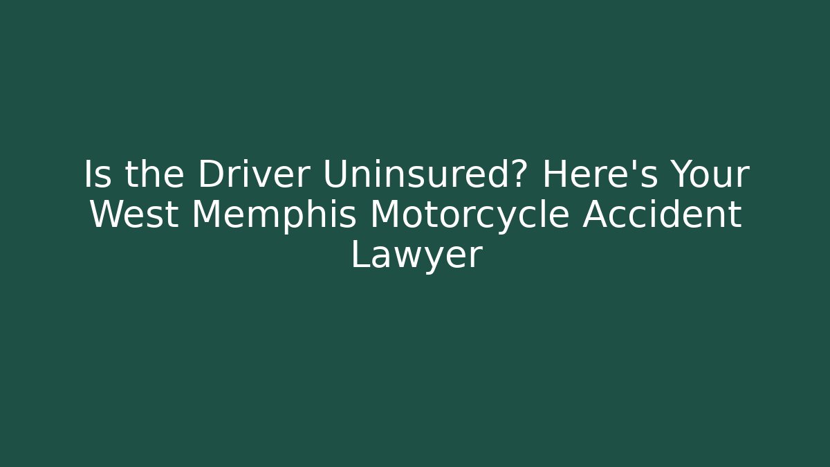 Is the Driver Uninsured? Here’s Your West Memphis Motorcycle Accident Lawyer
