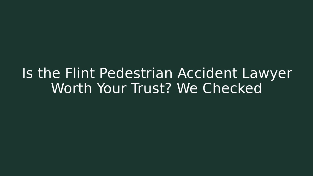 Is the Flint Pedestrian Accident Lawyer Worth Your Trust? We Checked
