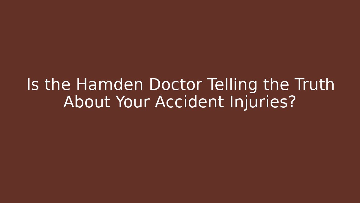Is the Hamden Doctor Telling the Truth About Your Accident Injuries?