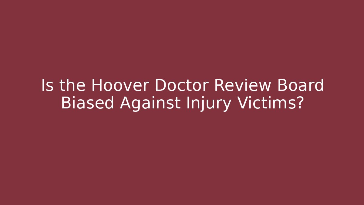 Is the Hoover Doctor Review Board Biased Against Injury Victims?