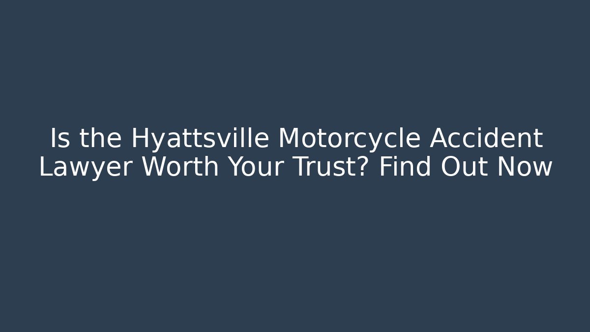 Is the Hyattsville Motorcycle Accident Lawyer Worth Your Trust? Find Out Now