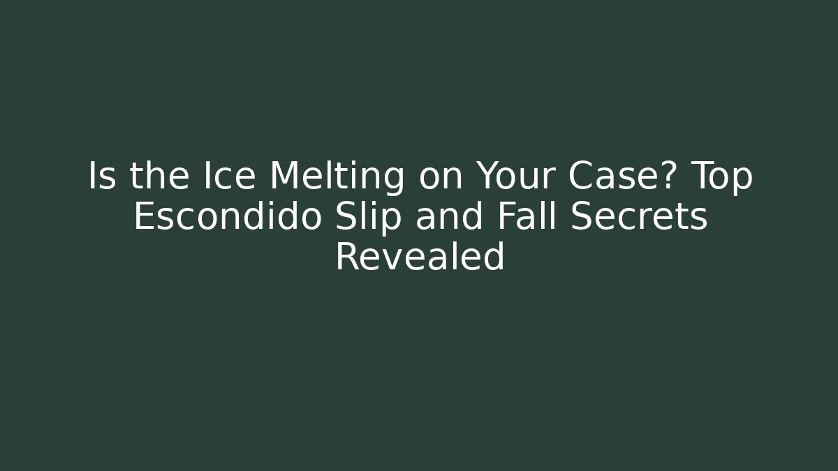 Is the Ice Melting on Your Case? Top Escondido Slip and Fall Secrets Revealed