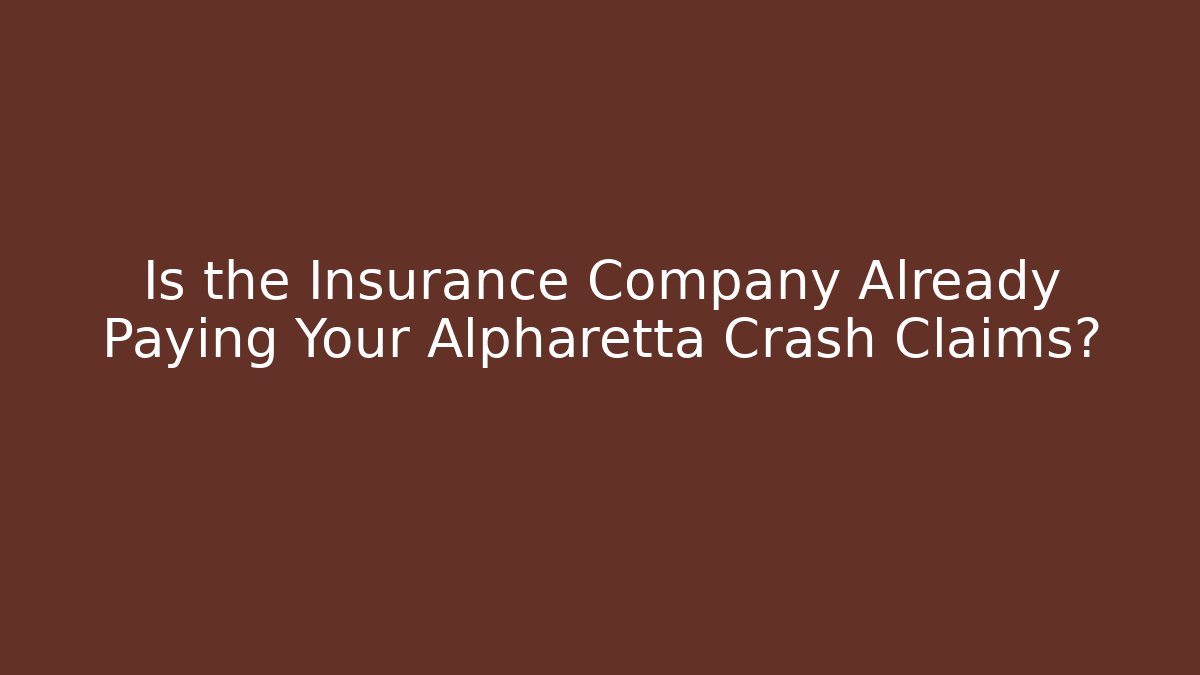 Is the Insurance Company Already Paying Your Alpharetta Crash Claims?