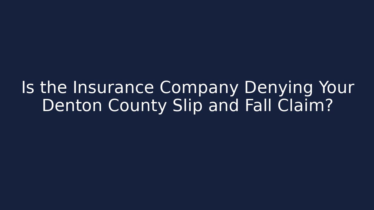 Is the Insurance Company Denying Your Denton County Slip and Fall Claim?