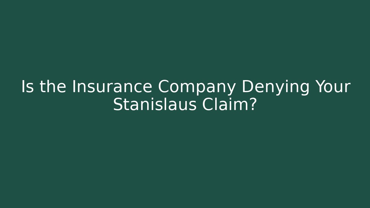 Is the Insurance Company Denying Your Stanislaus Claim?