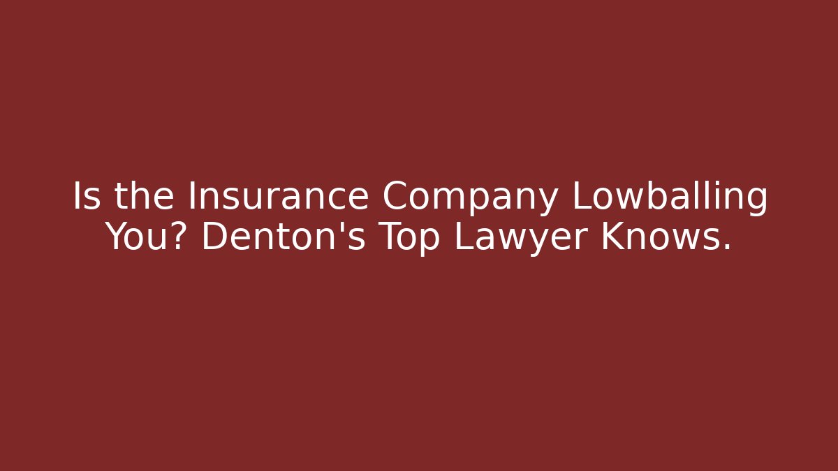 Is the Insurance Company Lowballing You? Denton’s Top Lawyer Knows.
