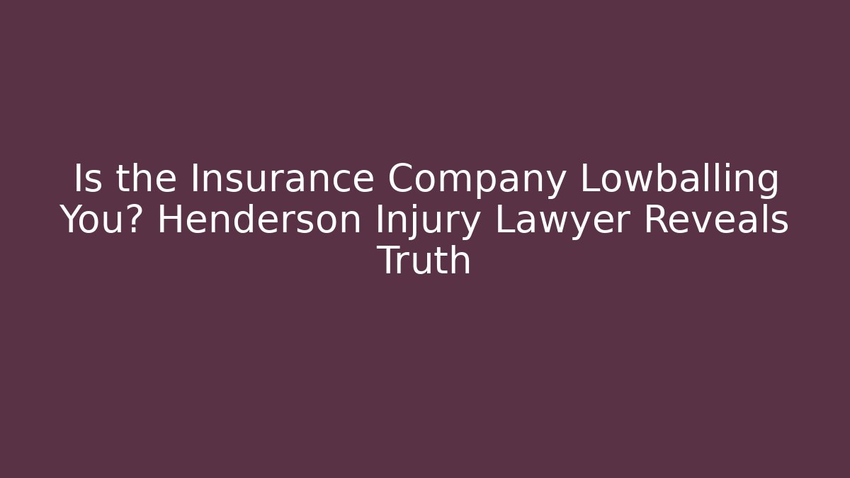 Is the Insurance Company Lowballing You? Henderson Injury Lawyer Reveals Truth