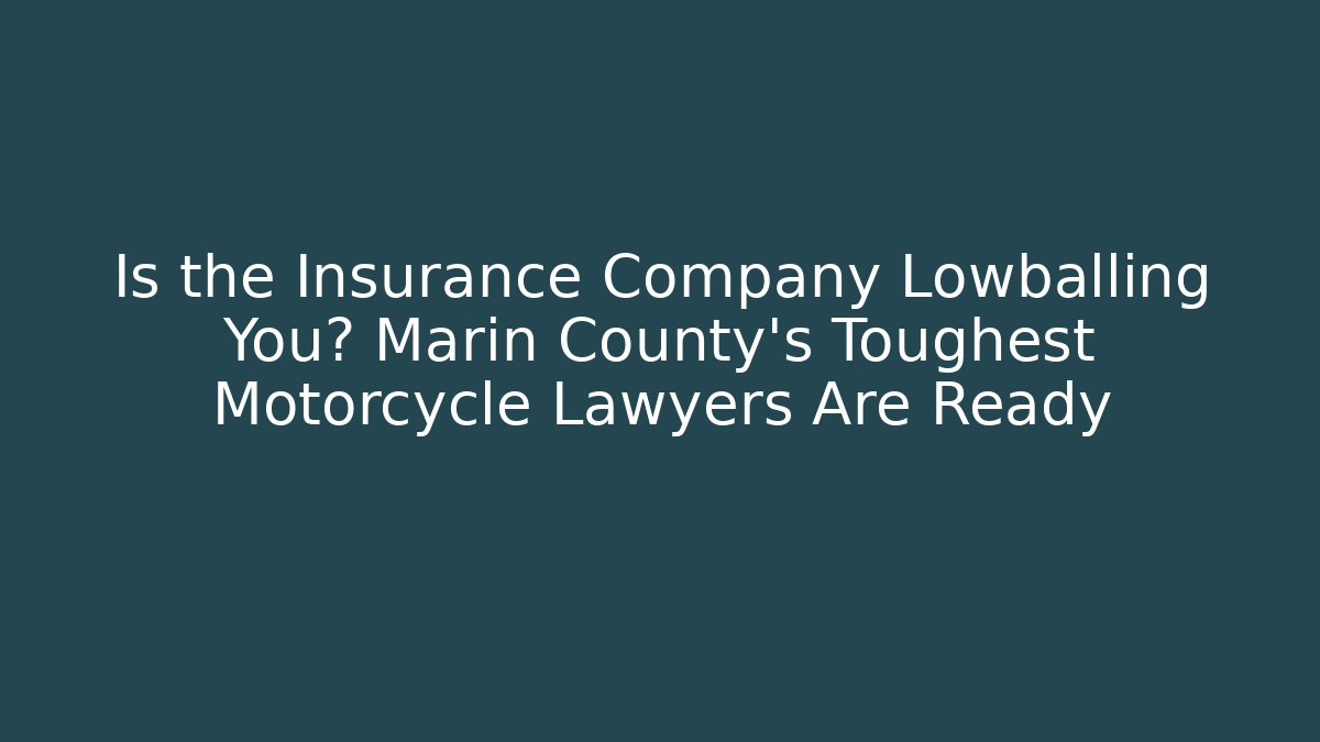 Is the Insurance Company Lowballing You? Marin County’s Toughest Motorcycle Lawyers Are Ready