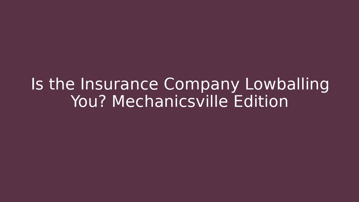 Is the Insurance Company Lowballing You? Mechanicsville Edition