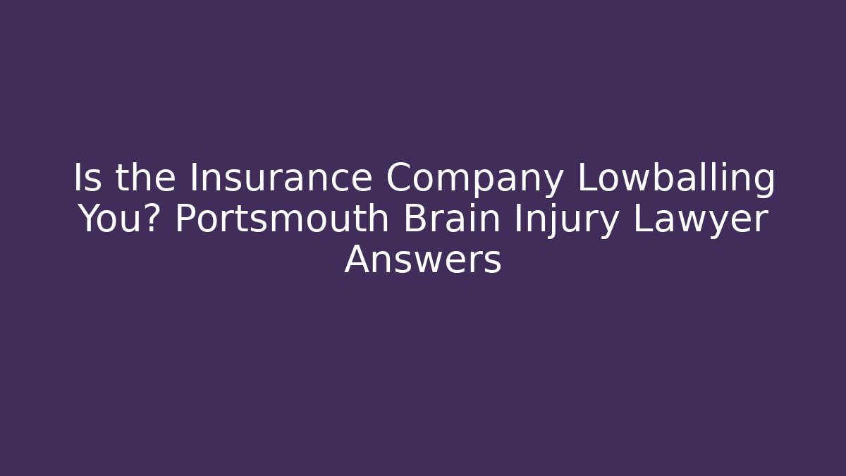 Is the Insurance Company Lowballing You? Portsmouth Brain Injury Lawyer Answers